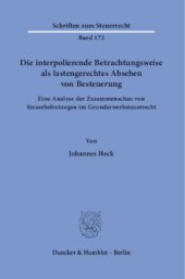 book Die interpolierende Betrachtungsweise als lastengerechtes Absehen von Besteuerung: Eine Analyse der Zusammenschau von Steuerbefreiungen im Grunderwerbsteuerrecht