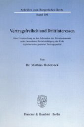 book Vertragsfreiheit und Drittinteressen: Eine Untersuchung zu den Schranken der Privatautonomie unter besonderer Berücksichtigung der Fälle typischerweise gestörter Vertragsparität