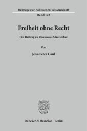 book Freiheit ohne Recht: Ein Beitrag zu Rousseaus Staatslehre