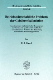 book Betriebswirtschaftliche Probleme der Gebührenkalkulation: Interdependenz kalkulatorischer Kostenarten und Verständnis »betriebswirtschaftlicher Grundsätze« als Probleme der Bemessung kommunaler Benutzungsgebühren