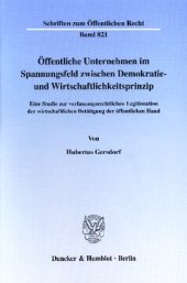 book Öffentliche Unternehmen im Spannungsfeld zwischen Demokratie- und Wirtschaftlichkeitsprinzip: Eine Studie zur verfassungsrechtlichen Legitimation der wirtschaftlichen Betätigung der öffentlichen Hand