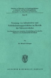 book Trennung von Infrastruktur und Verkehrsleistungsproduktion im Bereich des Schienenverkehrs: Eine Betrachtung unter besonderer Berücksichtigung der aktuellen Diskussion in der Bundesrepublik Deutschland