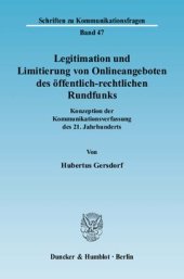 book Legitimation und Limitierung von Onlineangeboten des öffentlich-rechtlichen Rundfunks: Konzeption der Kommunikationsverfassung des 21. Jahrhunderts. Rechtsgutachten im Auftrag der Stiftervereinigung der Presse e. V