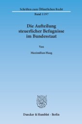 book Die Aufteilung steuerlicher Befugnisse im Bundesstaat. Untersuchung zur Vereinbarkeit der deutschen Steuerrechtsordnung mit den Funktionen des Föderalismus und den bundesstaatlichen Gewährleistungen des Art. 79 Abs. 3 GG: Zugleich Überlegungen zu einer bu