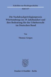 book Die Nachdruckprivilegienpraxis Württembergs im 19. Jahrhundert und ihre Bedeutung für das Urheberrecht im Deutschen Bund