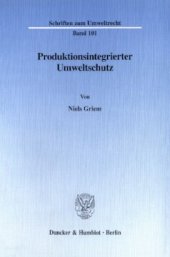 book Produktionsintegrierter Umweltschutz: Förderung eines geringeren Stoff- oder Energieverbrauchs im Produktionsverfahren durch das Recht - dargestellt am Beispiel der immissionsschutzrechtlich genehmigungsbedürftigen Anlagen