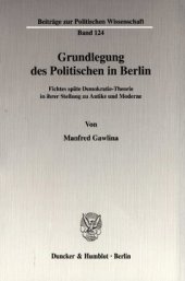 book Grundlegung des Politischen in Berlin: Fichtes späte Demokratie-Theorie in ihrer Stellung zu Antike und Moderne