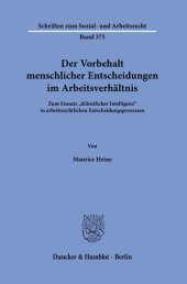 book Der Vorbehalt menschlicher Entscheidungen im Arbeitsverhältnis: Zum Einsatz »Künstlicher Intelligenz« in arbeitsrechtlichen Entscheidungsprozessen