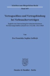 book Vertragsschluss und Vertragsbindung bei Verbraucherverträgen: Zugleich eine Untersuchung der Schutzmechanismen bei Internetgeschäften anhand von § 312j Abs. 2 bis 4 BGB