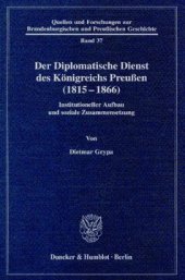 book Der Diplomatische Dienst des Königreichs Preußen (1815 - 1866): Institutioneller Aufbau und soziale Zusammensetzung