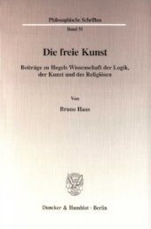 book Die freie Kunst: Beiträge zu Hegels Wissenschaft der Logik, der Kunst und des Religiösen. Mit einem Anhang von Bernhard Haas: »Über die Analyse von Musik des 17. bis frühen 19. Jahrhunderts«