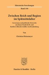 book Zwischen Reich und Region im Spätmittelalter: Governance und politische Netzwerke um Kaiser Friedrich III. und Kurfürst Albrecht Achilles von Brandenburg