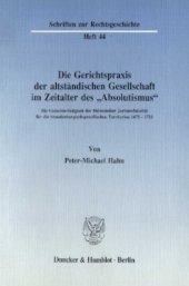 book Die Gerichtspraxis der altständischen Gesellschaft im Zeitalter des »Absolutismus«: Die Gutachtertätigkeit der Helmstedter Juristenfakultät für die brandenburgisch-preußischen Territorien 1675–1710