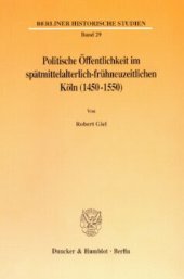 book Politische Öffentlichkeit im spätmittelalterlich-frühneuzeitlichen Köln (1450-1550)