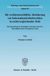 book Die verfahrensrechtliche Absicherung von Informationsfreiheitsrechten in rechtsvergleichender Sicht: Eine Betrachtung der Rechtslage in Schweden, den USA, Deutschland und der Europäischen Union