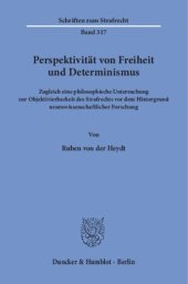 book Perspektivität von Freiheit und Determinismus: Zugleich eine philosophische Untersuchung zur Objektivierbarkeit des Strafrechts vor dem Hintergrund neurowissenschaftlicher Forschung