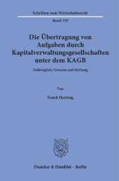 book Die Übertragung von Aufgaben durch Kapitalverwaltungsgesellschaften unter dem KAGB: Zulässigkeit, Grenzen und Haftung