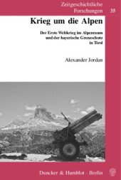 book Krieg um die Alpen: Der Erste Weltkrieg im Alpenraum und der bayerische Grenzschutz in Tirol