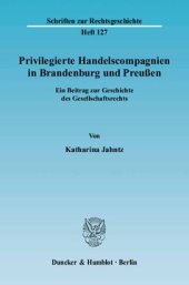 book Privilegierte Handelscompagnien in Brandenburg und Preußen: Ein Beitrag zur Geschichte des Gesellschaftsrechts