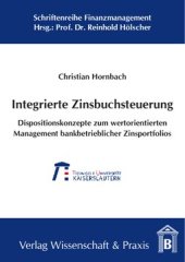 book Integrierte Zinsbuchsteuerung: Dispositionskonzepte zum wertorientierten Management bankbetrieblicher Zinsportfolios