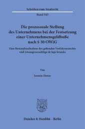 book Die prozessuale Stellung des Unternehmens bei der Festsetzung einer Unternehmensgeldbuße nach § 30 OWiG: Eine Bestandsaufnahme des geltenden Verfahrensrechts und Lösungsvorschläge de lege ferenda