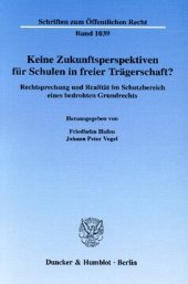 book Keine Zukunftsperspektiven für Schulen in freier Trägerschaft?: Rechtsprechung und Realität im Schutzbereich eines bedrohten Grundrechts