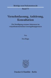 book Vernehmlassung, Anhörung, Konsultation: Die Beteiligung externer Interessen im vorparlamentarischen Gesetzgebungsprozess