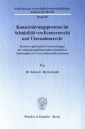 book Konzernierungsprozesse im Schnittfeld von Konzernrecht und Übernahmerecht: Rechtsvergleichende Untersuchungen der Allokationseffizienz unterschiedlicher Spielregeln von Unternehmensübernahmen