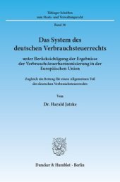 book Das System des deutschen Verbrauchsteuerrechts: unter Berücksichtigung der Ergebnisse der Verbrauchsteuerharmonisierung in der Europäischen Union. Zugleich ein Beitrag für einen Allgemeinen Teil des deutschen Verbrauchsteuerrechts