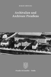 book Archivalien und Archivare Preußens: Ausgewählte Aufsätze. Mit einem Geleitwort von Jürgen Kloosterhuis