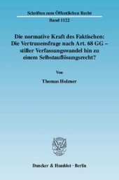 book Die normative Kraft des Faktischen: Die Vertrauensfrage nach Art. 68 GG - stiller Verfassungswandel hin zu einem Selbstauflösungsrecht?