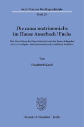 book Die causa matrimonialis im Hause Amerbach/Fuchs: Eine Darstellung des Eherechtsstreits und der daraus folgenden straf-, vermögens- und insbesondere erbrechtlichen Konflikte