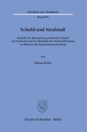 book Schuld und Strafmaß: Modelle der Bestimmung rechtlicher Schuld im Strafrecht und die Methodik der Strafmaßfindung im Rahmen der Sanktionsentscheidung