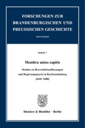 book Membra unius capitis: Studien zu Herrschaftsauffassungen und Regierungspraxis in Kurbrandenburg (1640–1688)