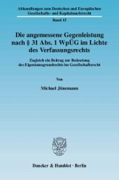 book Die angemessene Gegenleistung nach § 31 Abs. 1 WpÜG im Lichte des Verfassungsrechts: Zugleich ein Beitrag zur Bedeutung des Eigentumsgrundrechts im Gesellschaftsrecht