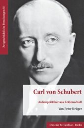 book Carl von Schubert: Außenpolitiker aus Leidenschaft. Sein Beitrag zur internationalen Politik und europäischen Ordnung in der Ära der Weimarer Republik