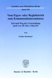 book Vom Eigen- oder Regiebetrieb zum Kommunalunternehmen: Ziel und Weg der Umwandlung nach Art. 89 Abs. 1 BayGO