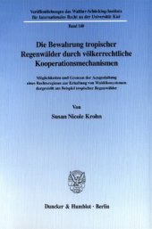 book Die Bewahrung tropischer Regenwälder durch völkerrechtliche Kooperationsmechanismen: Möglichkeiten und Grenzen der Ausgestaltung eines Rechtsregimes zur Erhaltung von Waldökosystemen dargestellt am Beispiel tropischer Regenwälder