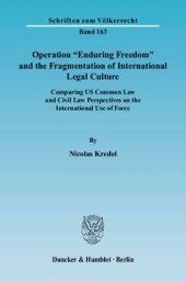 book Operation »Enduring Freedom« and the Fragmentation of International Legal Culture: Comparing US Common Law and Civil Law Perspectives on the International Use of Force