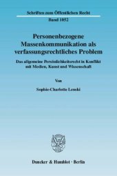 book Personenbezogene Massenkommunikation als verfassungsrechtliches Problem: Das allgemeine Persönlichkeitsrecht in Konflikt mit Medien, Kunst und Wissenschaft