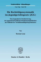 book Die Rechtsfolgensystematik im Jugendgerichtsgesetz (JGG): Eine dogmatische Strukturierung der jugendstrafrechtlichen Reaktionsmöglichkeiten am Maßstab des Verhältnismäßigkeitsgrundsatzes