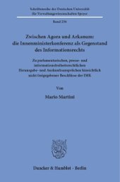 book Zwischen Agora und Arkanum: die Innenministerkonferenz als Gegenstand des Informationsrechts: Zu parlamentarischen, presse- und informationsfreiheitsrechtlichen Herausgabe- und Auskunftsansprüchen hinsichtlich nicht freigegebener Beschlüsse der IMK