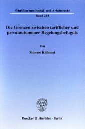 book Die Grenzen zwischen tariflicher und privatautonomer Regelungsbefugnis: Eine Untersuchung der Möglichkeiten zur privatautonomen Unterschreitung tarifvertraglicher Mindestarbeitsbedingungen sowie zur tariflichen Einflussnahme auf den über- und außertarifli