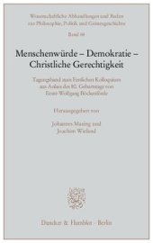 book Menschenwürde - Demokratie - Christliche Gerechtigkeit: Tagungsband zum Festlichen Kolloquium aus Anlass des 80. Geburtstags von Ernst-Wolfgang Böckenförde