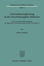 book Unternehmensplanung in der Investitionsgüter-Industrie: Unter besonderer Berücksichtigung der allgemeinen Unternehmenslehre und der Systemtheorie