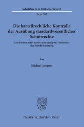 book Die kartellrechtliche Kontrolle der Ausübung standardwesentlicher Schutzrechte: Unter besonderer Berücksichtigung der Ökonomie der Standardisierung