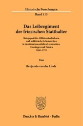 book Das Leibregiment der friesischen Statthalter: Kriegsgerichte, Offizierslaufbahnen und militärische Lebenswelten in den Garnisonsstädten Leeuwarden, Groningen und Emden 1666–1752