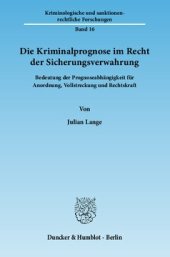 book Die Kriminalprognose im Recht der Sicherungsverwahrung: Bedeutung der Prognoseabhängigkeit für Anordnung, Vollstreckung und Rechtskraft