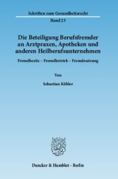 book Die Beteiligung Berufsfremder an Arztpraxen, Apotheken und anderen Heilberufsunternehmen: Fremdbesitz - Fremdbetrieb - Fremdnutzung