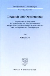 book Legalität und Opportunität: Gegensätzliche Prinzipien der Anwendung von Strafrechtsnormen im Spiegel rechtstheoretischer, rechtsstaatlicher und rechtspolitischer Überlegungen